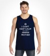 I Can't Keep Calm cuz I Have a Jewish Mother - Funny Shirt