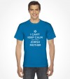 I Can't Keep Calm cuz I Have a Jewish Mother - Funny Shirt