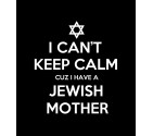 I Can't Keep Calm cuz I Have a Jewish Mother - Funny Shirt